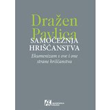 Akademska Knjiga Dražen Pavlica - Samočežnja hrišćanstva: Ekumenizam s ove i one strane hrišćanstva | Eponuda.com