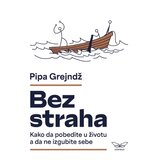 Kontrast izdavaštvo Pipa Grejndž - Bez straha: Kako da pobedite u životu a da ne izgubite sebe Cene