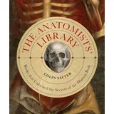 Colin Salter - The Anatomists' Library: The Books that Unlocked the Secrets of the Human Body