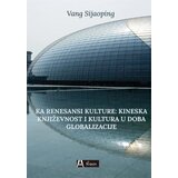 Čigoja Vang Sijaoping - Ka renesansi kulture: Kineska književnost i kultura u doba globalizacije Cene