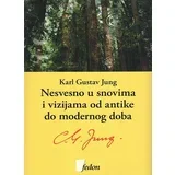 Karl Gustav Jung - Nesvesno u snovima i vizijama od antike do modernog doba