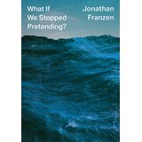 Harper Collins Publishers Ltd Jonathan Franzen - What If We Stopped Pretending? Cene