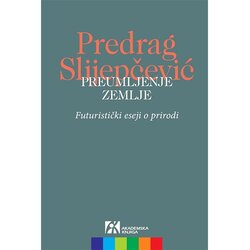Akademska Knjiga Predrag Slijepčević - Preumljenje zemlje: futuristički eseji o prirodi Cene