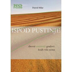 No rules Dejvid Milar - Ispod pustinje: drevni emiratski gradovi kojih više nema Cene