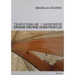 Regija Branislav Žegarac - Tradicionalne i savremene drvene krovne konstrukcije Cene