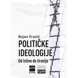 Clio Bojan Vranić - Političke ideologije: Od istine do tiranije - mek povez Cene