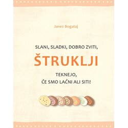 Založba Hart Slani, sladki, dobro zviti, ŠTRUKLJI teknejo, če smo lačni ali siti - Janez Bogataj Cene