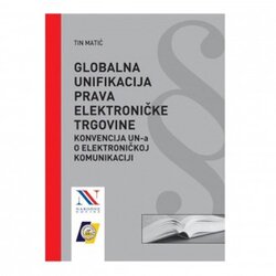 NAKLADNIŠTVO - KNJIGE Globalna unifikacija prava elektroničke trgovine ? Konvencija UN-a o elektroničkoj komunikaciji Cene