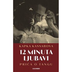 OceanMore Dvanaest minuta ljubavi: priča o tangu - Kapka Kassabova Cene