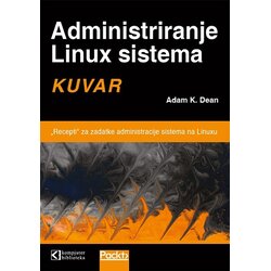 Kompjuter biblioteka - Beograd Adam K. Dean - Administriranje Linux sistema: kuvar Cene