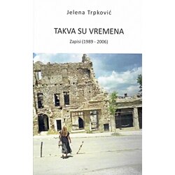 Most Art Jugoslavija Jelena Trpković - Takva su vremena: Zapisi 1989-2006 Cene
