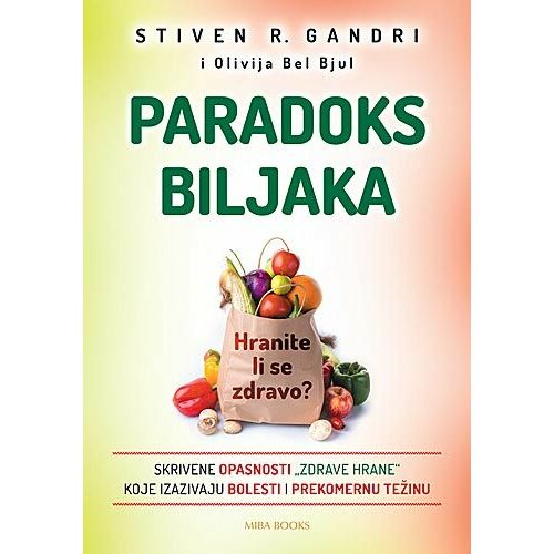 Miba Books Stiven R. Gandri,Olivija Bel Bjul - Paradoks biljaka: hranite li se zdravo? Slike