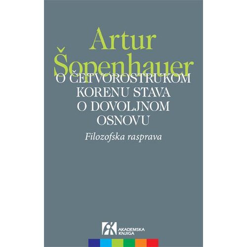 Akademska Knjiga Artur Šopenhauer - O četvorostrukom korenu stava o dovoljnom osnovu – filozofska rasprava Cene