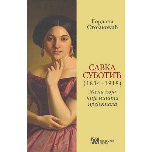 Akademska Knjiga Gordana Stojaković - Savka Subotić (1834–1918): žena koja nije ništa prećutala Cene