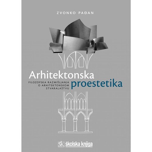  ARHITEKTONSKA PROESTETIKA - FILOZOFSKA RAZMIŠLJANJA O ARHITEKTONSKOM STVARALAŠTVU - Zvonko Pađan Cene
