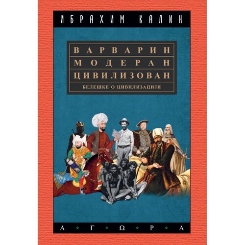 Agora Ibrahim Kalin - Varvarin, moderan, civilizovan: Bele&amp;scaron;ke o civilizaciji Slike