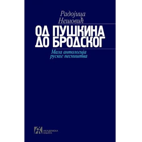 Akademska Knjiga Od Pu&scaron;kina do Brodskog: Mala antologija ruskog pesni&scaron;tva - Radojica Ne&scaron;ović Cene
