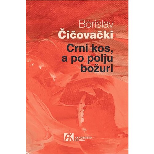 Akademska Knjiga Borislav Čičovački - Crni kos, a po polju božuri Cene