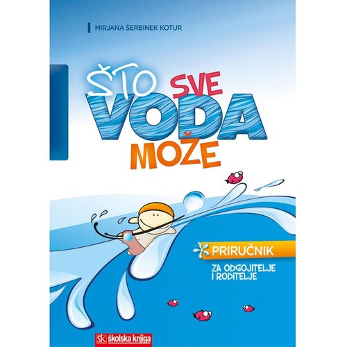 Školska knjiga ŠTO SVE VODA MOŽE - priručnik za odgojitelje i roditelje - Mirjana Šerbinek Kotur Cene