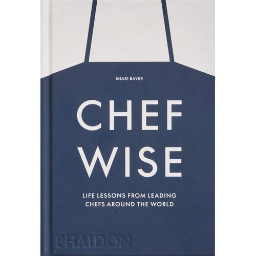 Phaidon Shari Bayer - Chefwise: Life Lessons from Leading Chefs Around the World Cene
