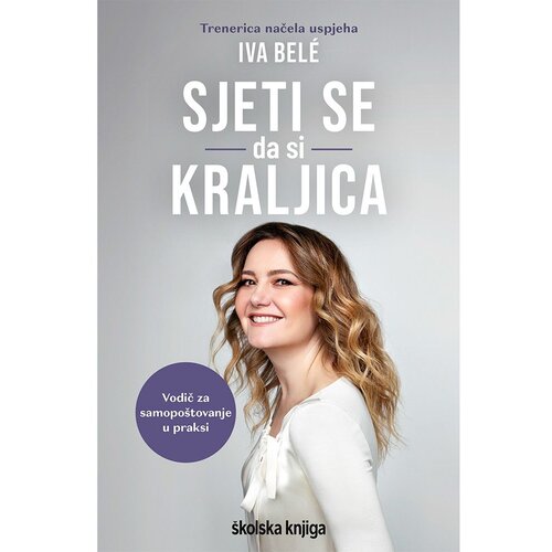 &amp;Scaron;kolska knjiga Sjeti se da si kraljica &amp;ndash; Vodič za samopo&amp;scaron;tovanje u praksi, Iva Bel&amp;eacute; Slike