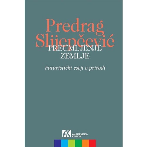 Akademska Knjiga Predrag Slijepčević - Preumljenje zemlje: futuristički eseji o prirodi Slike