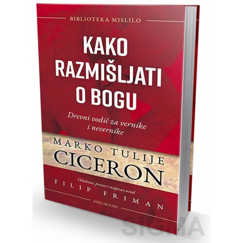 Miba Books Marko Tulije Ciceron - Kako razmišljati o bogu: Drevni vodič za vernike i nevernike Slike