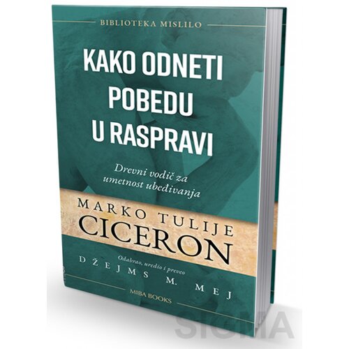 Miba Books Marko Tulije Ciceron - Kako odneti pobedu u raspravi: drevni vodič za umetnost ubeđivanja Slike