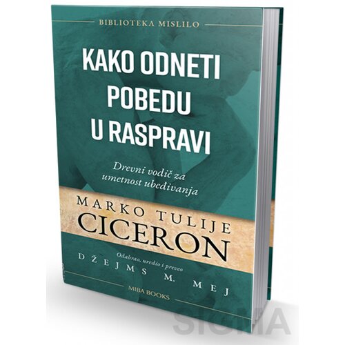 Miba Books Marko Tulije Ciceron - Kako odneti pobedu u raspravi: drevni vodič za umetnost ubeđivanja Slike