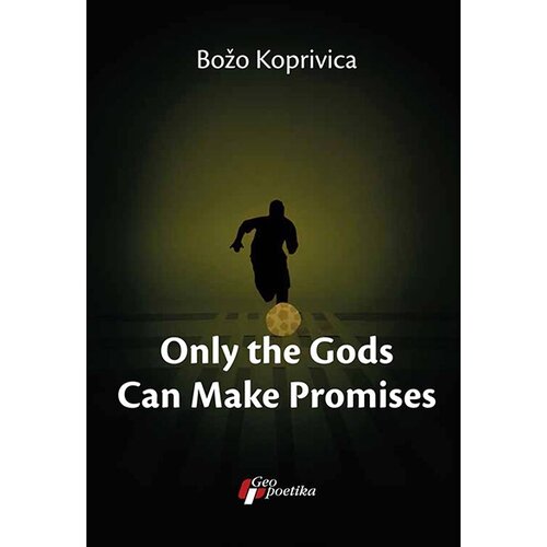 Geopoetika Božo Koprivica - Only the Gods Can Make Promises Slike