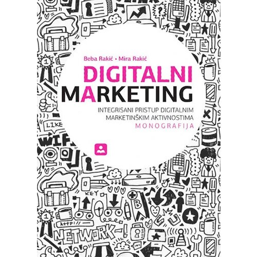 Zavod za udžbenike Beba Rakić,Mira Rakić - Digitalni marketing: integrisani pristup digitalnim marketinškim aktivnostima Cene