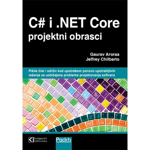 Kompjuter biblioteka - Beograd Gaurav Aroraa, Jeffrey Chilberto - C# i .NET Core: projektni obrasci Cene