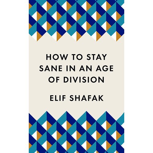 Profile Books Elif Shafak - How To Stay Sane In An Age Of Division Cene