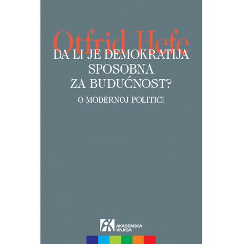 Akademska Knjiga Da li je demokratija sposobna za budućnost? O modernoj politici - Otfrid Hefe Cene