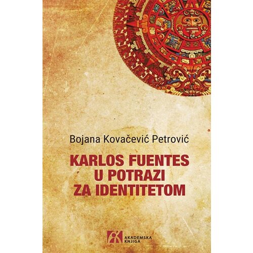 Akademska Knjiga Bojana Kovačević Petrović - Karlos Fuentes u potrazi za identitetom Cene