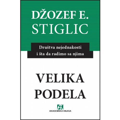 Akademska Knjiga Velika podela: Dru&amp;scaron;tva nejednakosti i &amp;scaron;ta da radimo s njima - Džozef Stiglic Slike