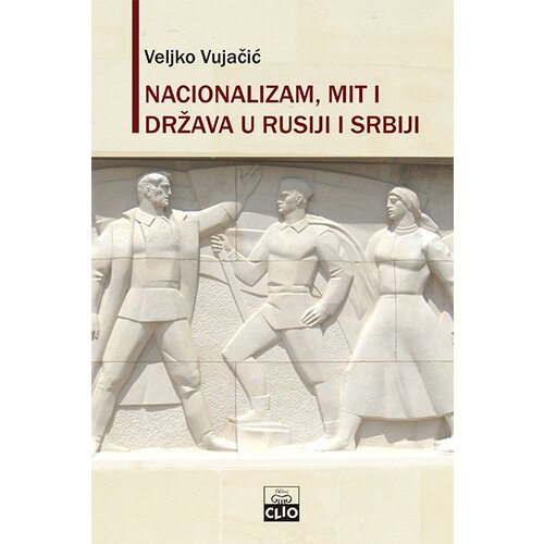 Clio Veljko Vujačić - Nacionalizam, mit i država u Rusiji i Srbiji Cene