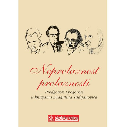 Školska knjiga NEPROLAZNOST PROLAZNOSTI - PREDGOVORI I POGOVORI U KNJIGAMA DRAGUTINA TADIJANOVIĆA - biblioteka TRAGOVI - Dragutin Tadijanović Cene