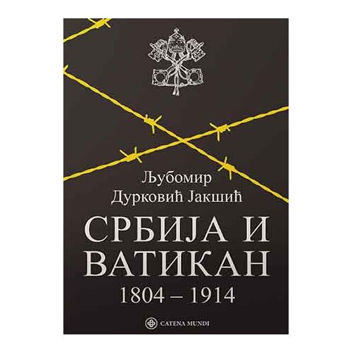 Catena Mundi Ljubomir Durković-Jak&amp;scaron;ić - Srbija i Vatikan 1804-1914 Slike