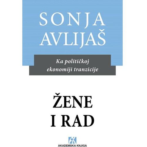Akademska Knjiga žene i rad: ka političkoj ekonomiji tranzicije - sonja avlijaš 9788662631879 Slike