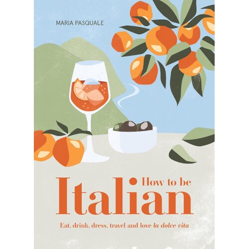Hachette Maria Pasquale - How to Be Italian: Eat, Drink, Dress, Travel and Love La Dolce Vita Slike