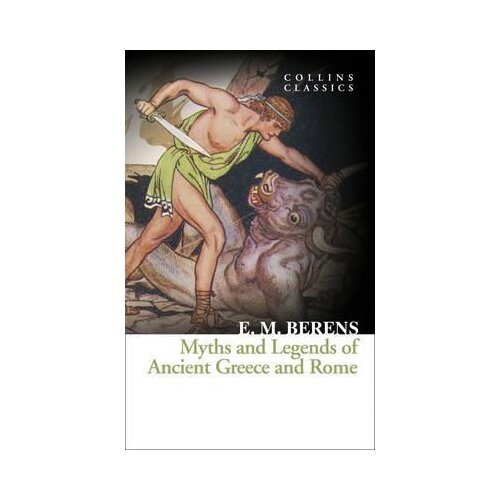 Harper Collins Publishers Ltd E. M. Berens - Myths and Legends of Ancient Greece and Rome (Collins Classics) Cene