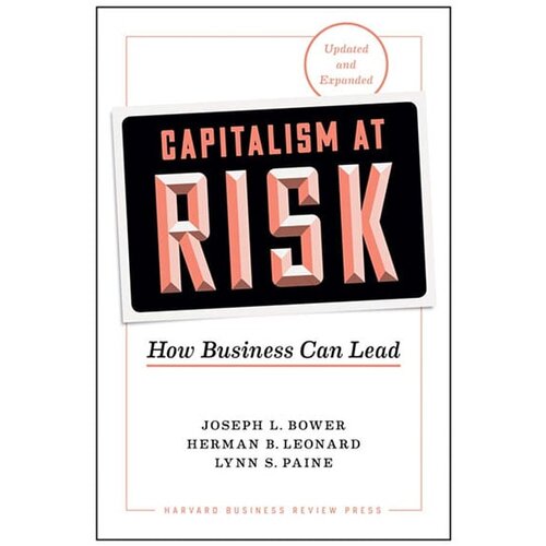 Ingram Publisher Services Joseph L. Bower, Herman B. Leonard, Lynn S. Paine - Capitalism At Risk, Updated And Expanded: How Business Can Lead Slike