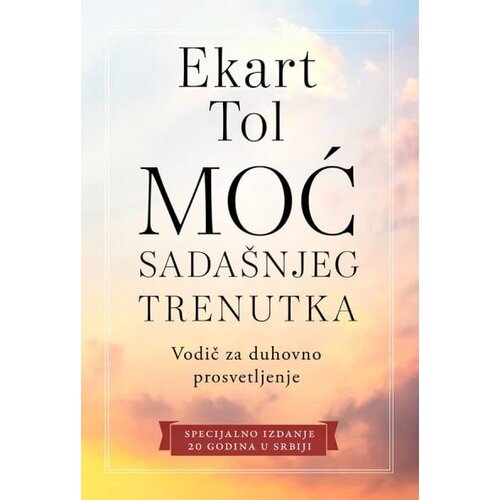  Moć sadašnjeg trenutka - vodič za duhovno prosvetljenje Cene