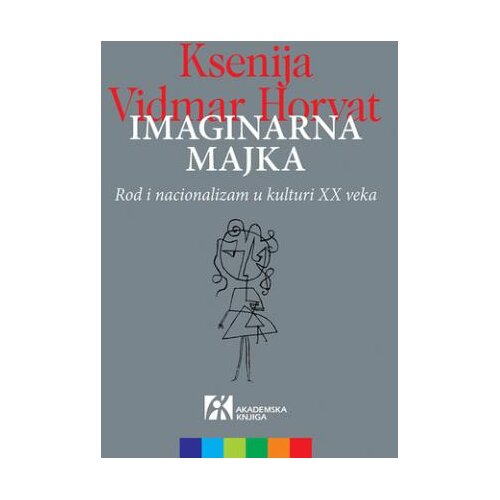Akademska Knjiga Imaginarna majka: Rod i nacionalizam u kulturi 20. veka Slike