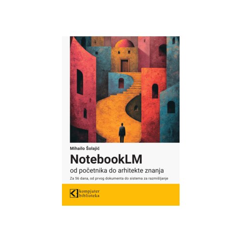 Kompjuter biblioteka - Beograd Mihailo &amp;Scaron;olajić - NotebookLM od početnika do arhitekte znanja Slike