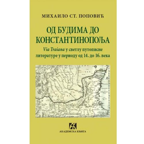 Akademska Knjiga Od Budima do Konstantinopolja:Via Traiana u svetlu putopisne literature u periodu od 14. do 16. veka - Mihailo st. Popović Slike
