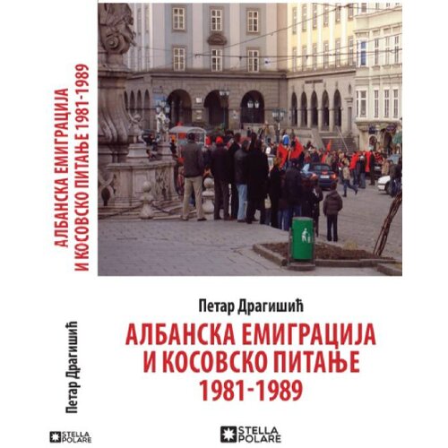 Stella Polare Petar Dragi&amp;scaron;ić - Albanska emigracija i kosovsko pitanje:1981-1989 Slike