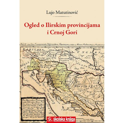 Školska knjiga OGLED O ILIRSKIM PROVINCIJAMA I CRNOJ GORI + CD - Lujo Matutinović Cene