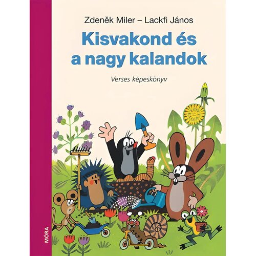 M&amp;oacute;ra : J&amp;aacute;nos Lackfi i Zdeněk Miler - Mali krtica i velike avanture, knjiga u stihovima Slike